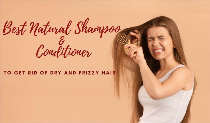 Best Natural Hair Shampoo and Conditioner to Get rid of Dry and Frizzy Hair